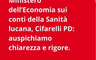 Ispezioni del Ministero dell’Economia sui conti della Sanità lucana, Cifarelli PD: auspichiamo chiarezza e rigore